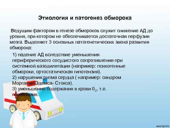 Этиология и патогенез обморока Ведущим фактором в генезе обмороков служит снижение АД до уровня,