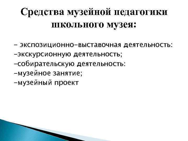 Средства музейной педагогики школьного музея: - экспозиционно-выставочная деятельность: -экскурсионную деятельность; -собирательскую деятельность: -музейное занятие;