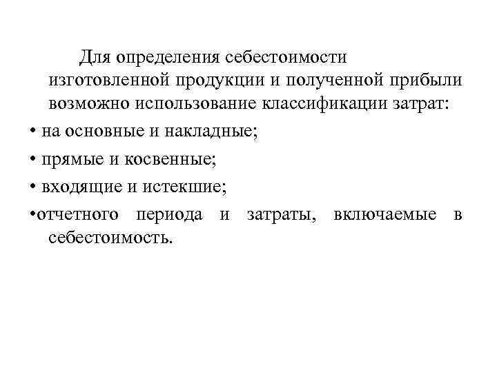 Для определения себестоимости изготовленной продукции и полученной прибыли возможно использование классификации затрат: • на