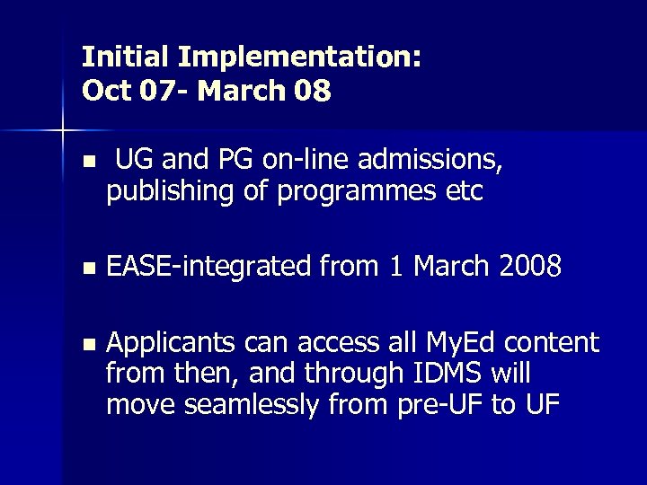 Initial Implementation: Oct 07 - March 08 n UG and PG on-line admissions, publishing