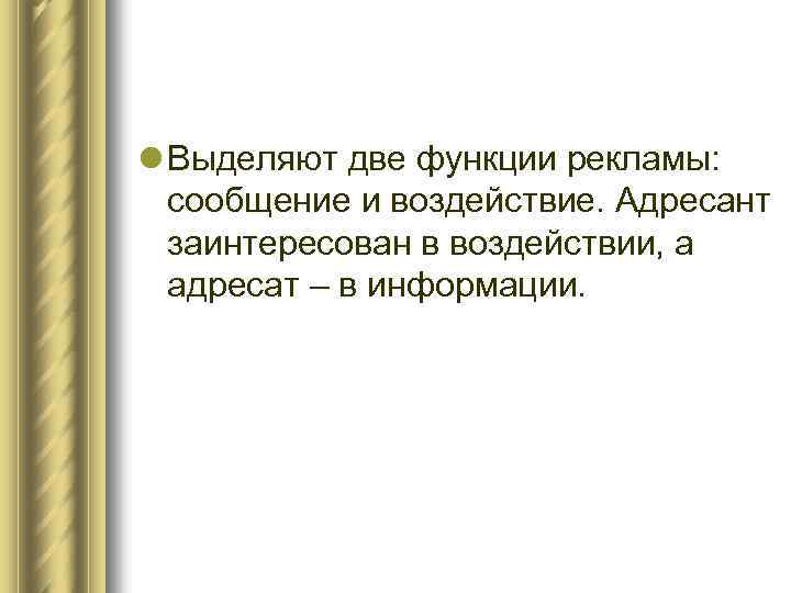 l Выделяют две функции рекламы: сообщение и воздействие. Адресант заинтересован в воздействии, а адресат