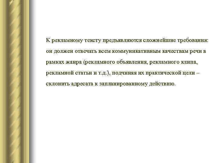 К рекламному тексту предъявляются сложнейшие требования: он должен отвечать всем коммуникативным качествам речи в
