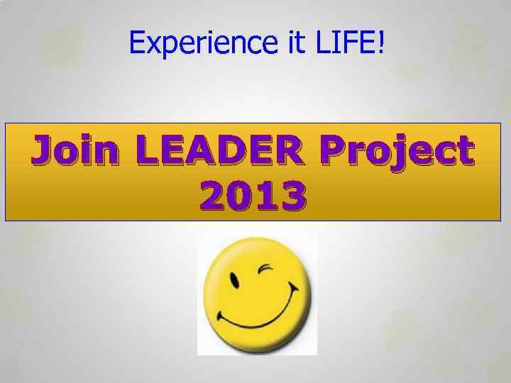 Experience it LIFE! Join LEADER Project 2013 