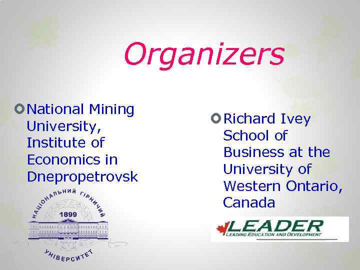 Organizers National Mining University, Institute of Economics in Dnepropetrovsk Richard Ivey School of Business