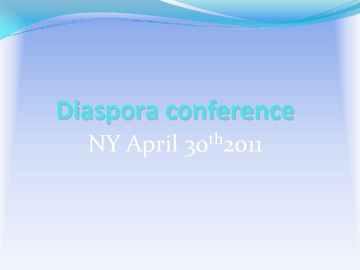 Diaspora conference NY April 30 th 2011 