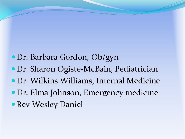  Dr. Barbara Gordon, Ob/gyn Dr. Sharon Ogiste-Mc. Bain, Pediatrician Dr. Wilkins Williams, Internal