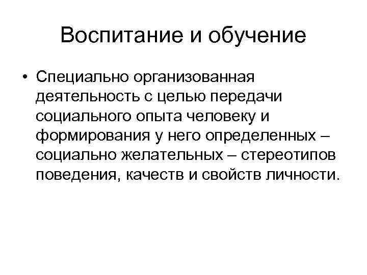 Воспитание и обучение • Специально организованная деятельность с целью передачи социального опыта человеку и