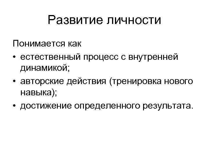 Развитие личности Понимается как • естественный процесс с внутренней динамикой; • авторские действия (тренировка