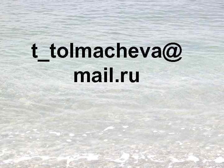 t_tolmacheva@ mail. ru 