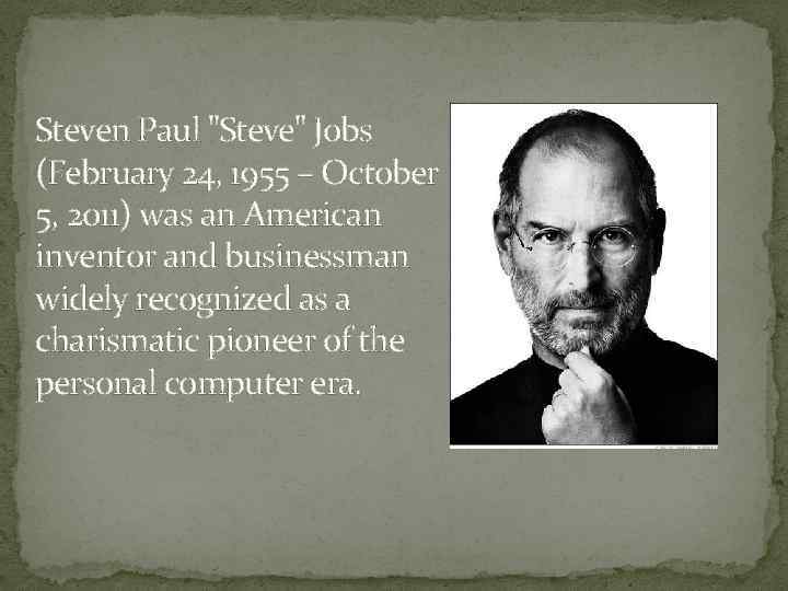 Steven Paul "Steve" Jobs (February 24, 1955 – October 5, 2011) was an American