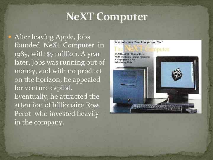 Ne. XT Computer After leaving Apple, Jobs founded Ne. XT Computer in 1985, with