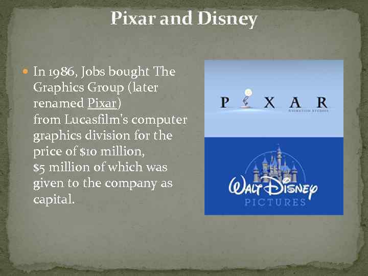 Pixar and Disney In 1986, Jobs bought The Graphics Group (later renamed Pixar) from