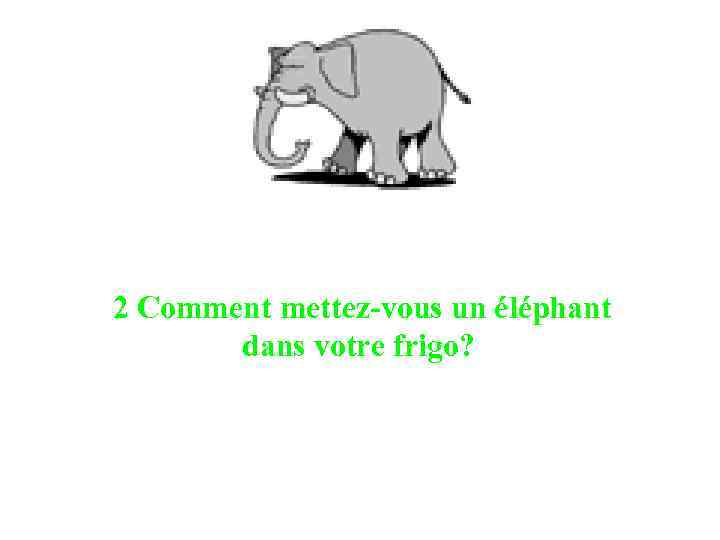 2 Comment mettez-vous un éléphant dans votre frigo? 