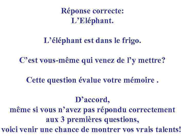 Réponse correcte: L’Eléphant. L’éléphant est dans le frigo. C’est vous-même qui venez de l’y