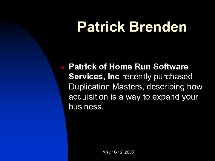 Patrick Brenden n Patrick of Home Run Software Services, Inc recently purchased Duplication Masters,