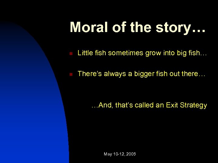Moral of the story… n Little fish sometimes grow into big fish… n There’s