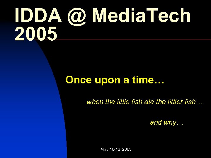 IDDA @ Media. Tech 2005 Once upon a time… when the little fish ate