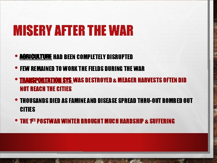 MISERY AFTER THE WAR • AGRICULTURE HAD BEEN COMPLETELY DISRUPTED • FEW REMAINED TO