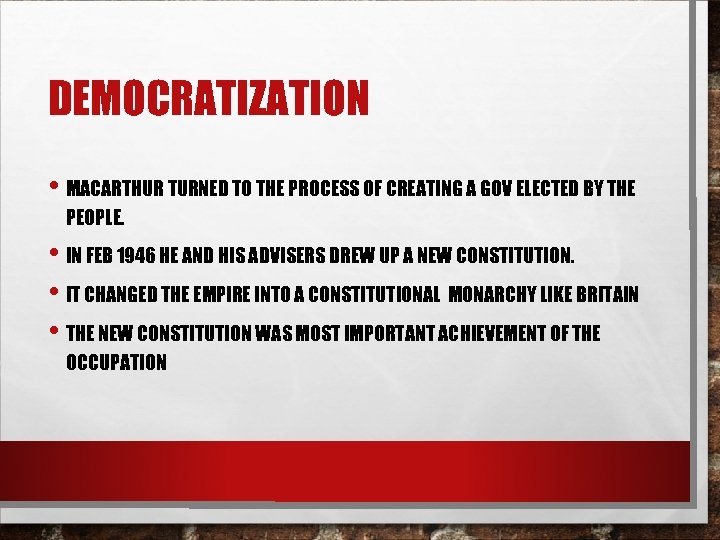 DEMOCRATIZATION • MACARTHUR TURNED TO THE PROCESS OF CREATING A GOV ELECTED BY THE