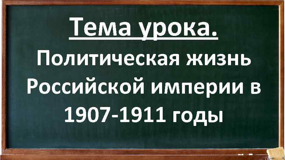 Тема урока. Политическая жизнь Российской империи в 1907 -1911 годы 