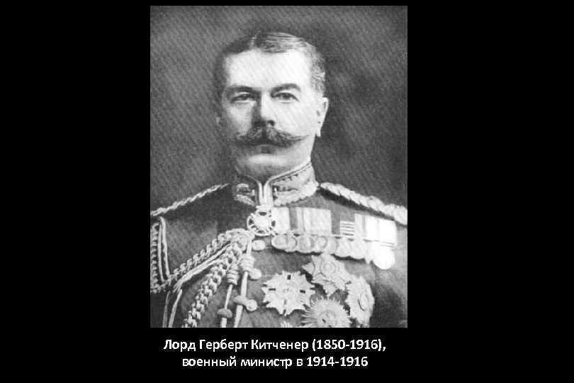 Лорд Герберт Китченер (1850 -1916), военный министр в 1914 -1916 