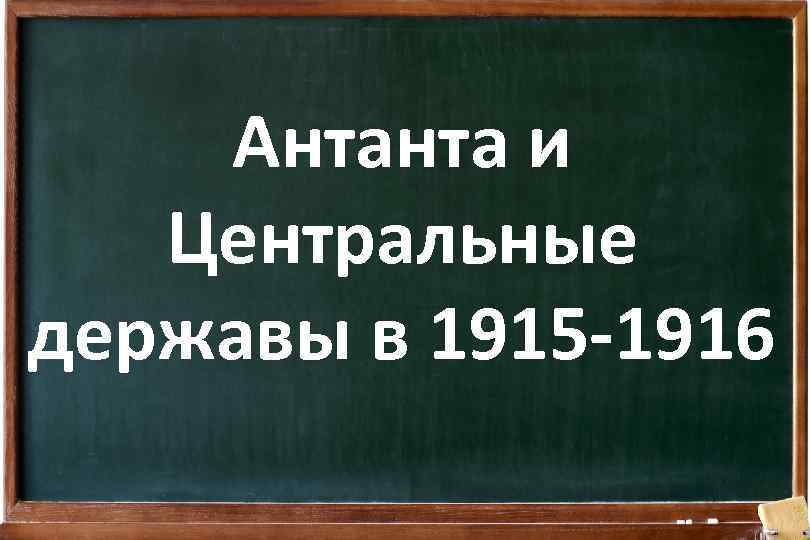 Антанта и Центральные державы в 1915 -1916 