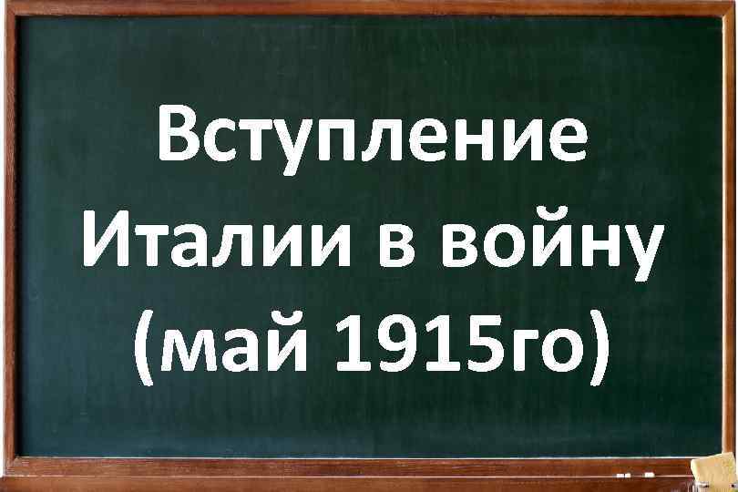 Вступление Италии в войну (май 1915 го) 