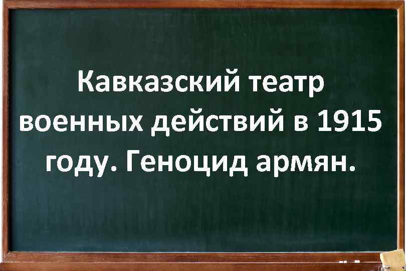 Кавказский театр военных действий в 1915 году. Геноцид армян. 