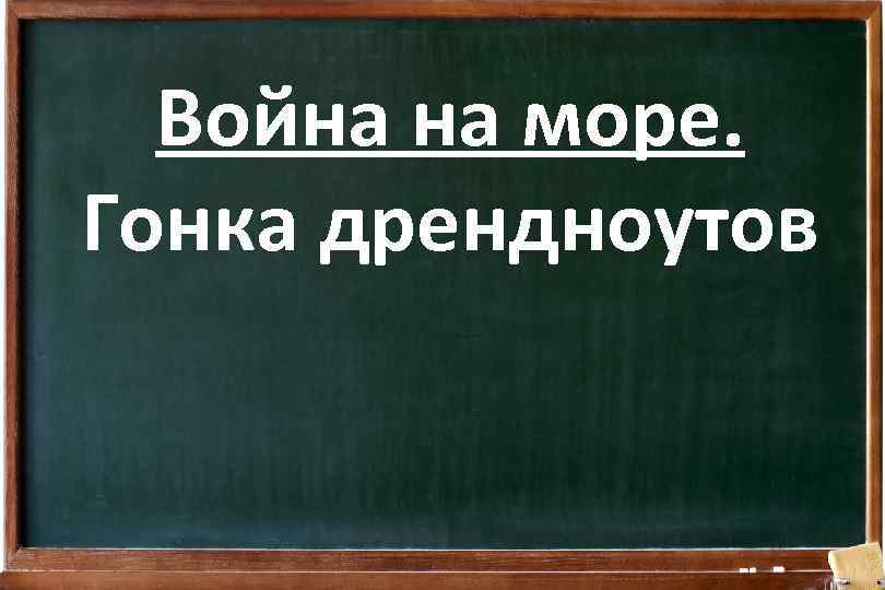 Война на море. Гонка дрендноутов 