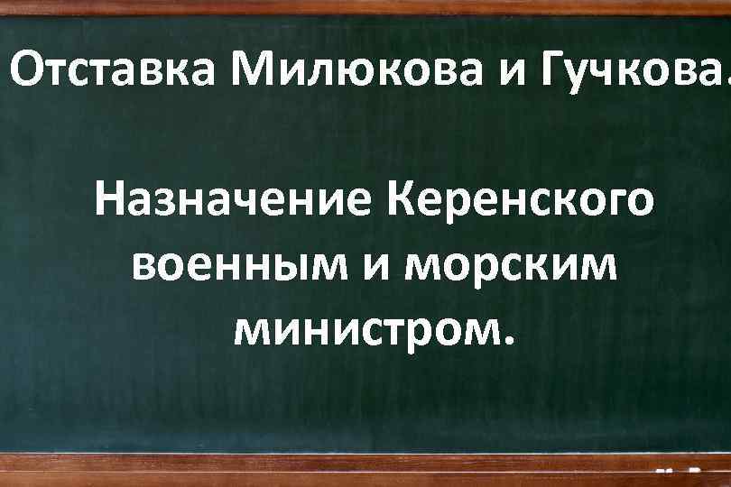 Отставка Милюкова и Гучкова. Назначение Керенского военным и морским министром. 