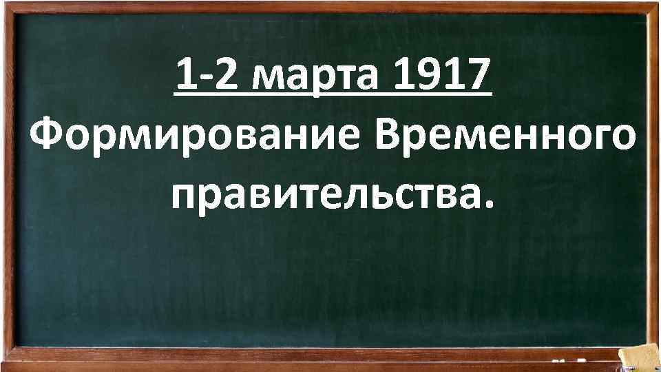 1 -2 марта 1917 Формирование Временного правительства. 