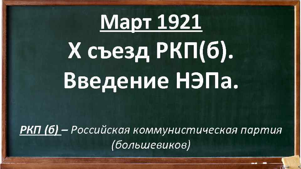 Март 1921 X съезд РКП(б). Введение НЭПа. РКП (б) – Российская коммунистическая партия (большевиков)
