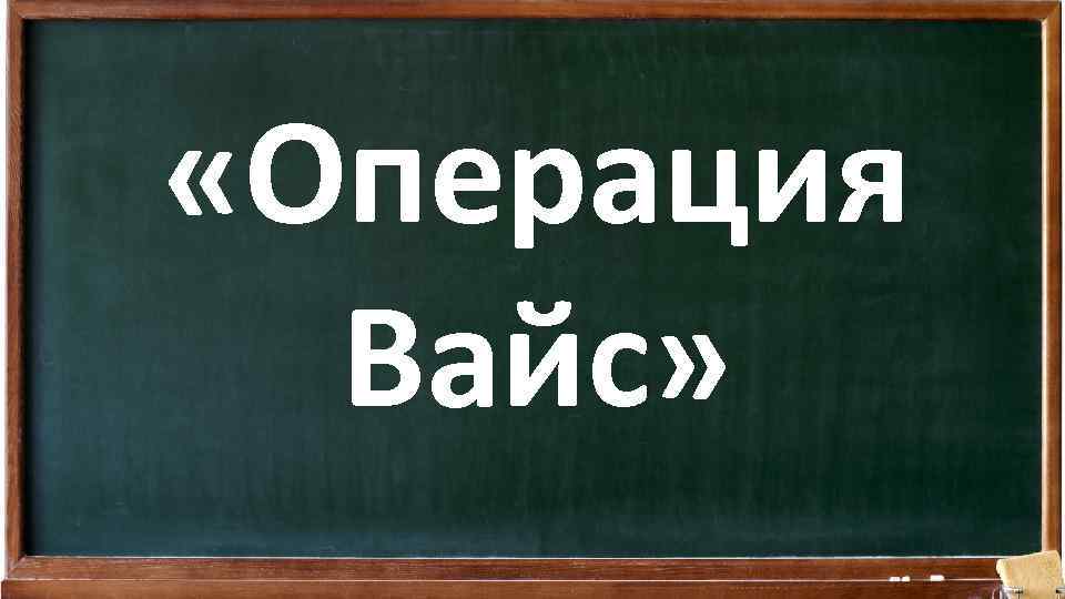  «Операция Вайс» 