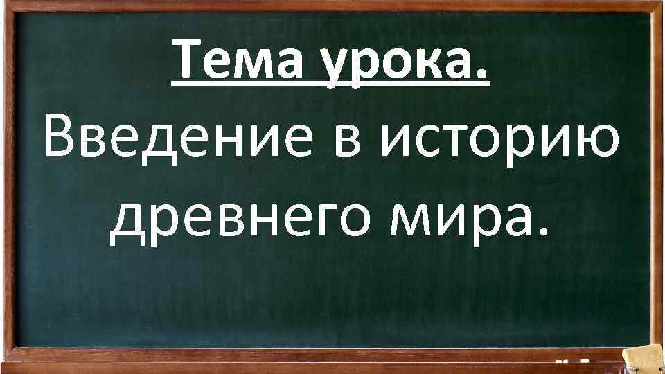 Тема урока. Введение в историю древнего мира. 