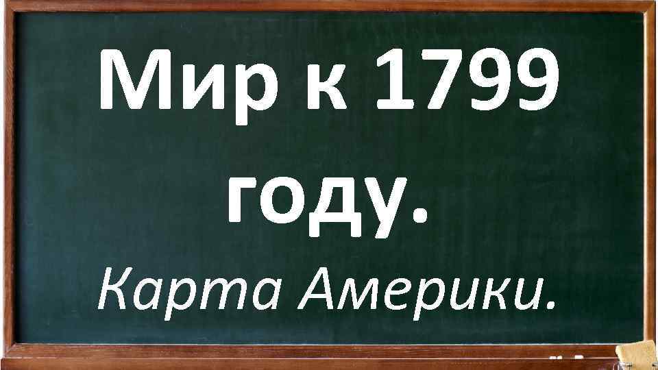 Мир к 1799 году. Карта Америки. 