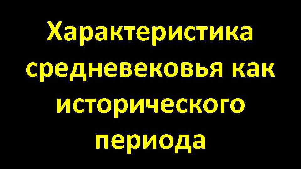 Характеристика средневековья как исторического периода 