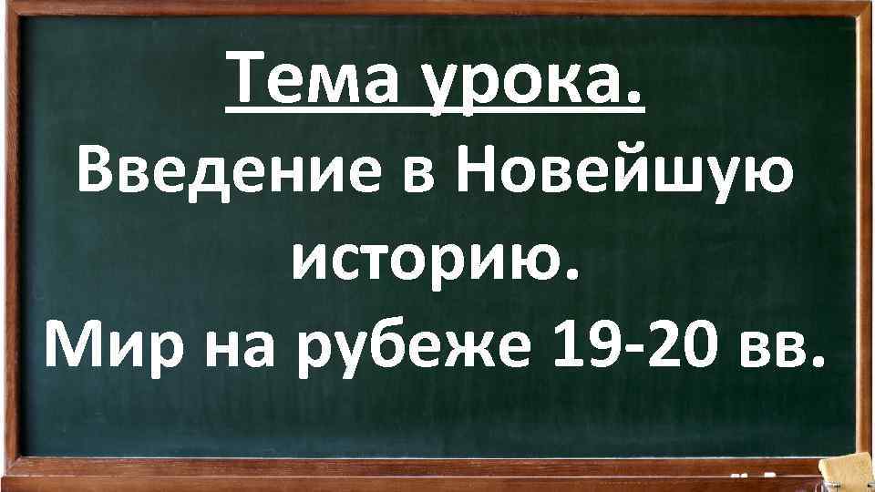 Тема урока. Введение в Новейшую историю. Мир на рубеже 19 -20 вв. 