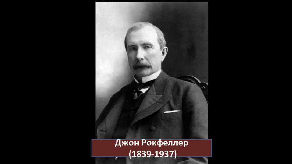 Джон Рокфеллер (1839 -1937) 