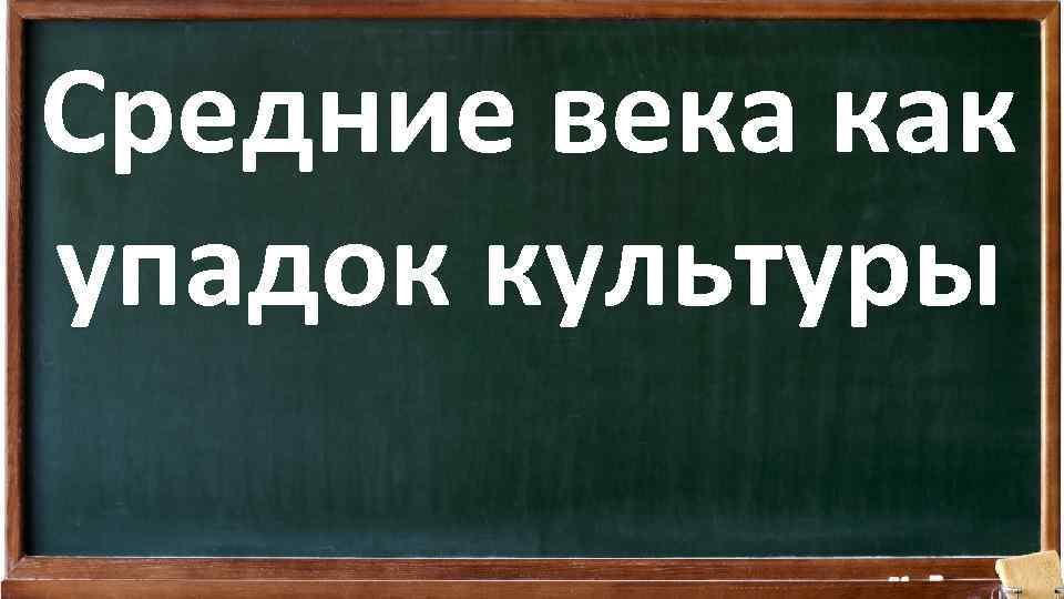 Средние века как упадок культуры 