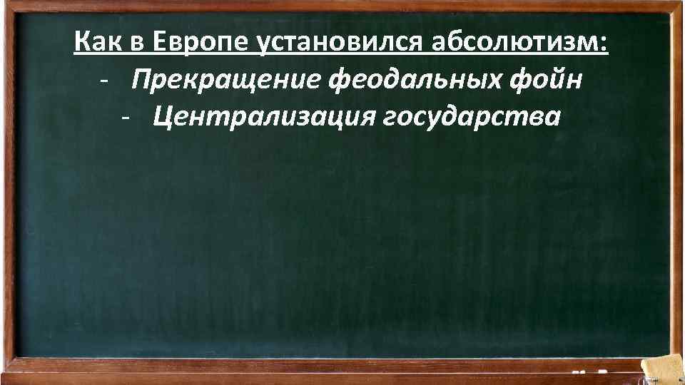 Как в Европе установился абсолютизм: - Прекращение феодальных фойн - Централизация государства 