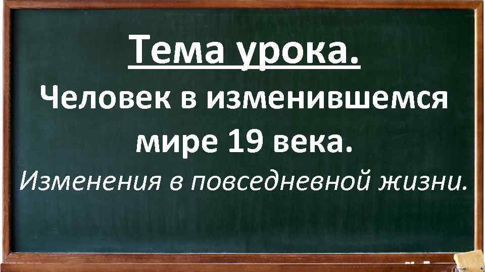 Тема урока. Человек в изменившемся мире 19 века. Изменения в повседневной жизни. 