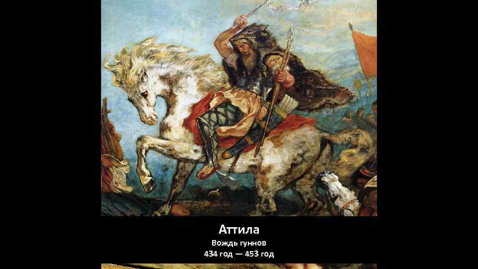 Аттила Вождь гуннов 434 год — 453 год 