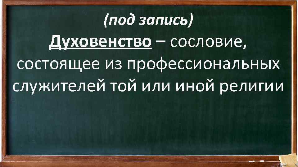 (под запись) Духовенство – сословие, состоящее из профессиональных служителей той или иной религии 