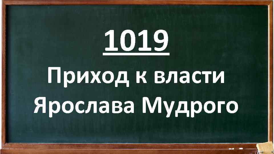 1019 Приход к власти Ярослава Мудрого 