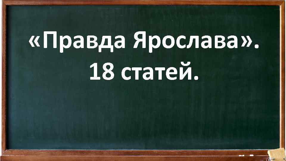  «Правда Ярослава» . 18 статей. 