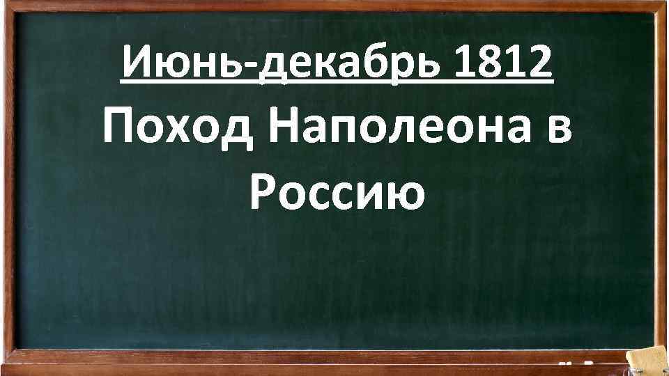Июнь-декабрь 1812 Поход Наполеона в Россию 