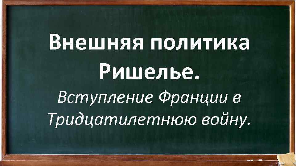 Внешняя политика Ришелье. Вступление Франции в Тридцатилетнюю войну. 