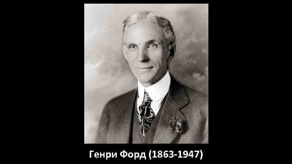 Генри Форд (1863 -1947) 