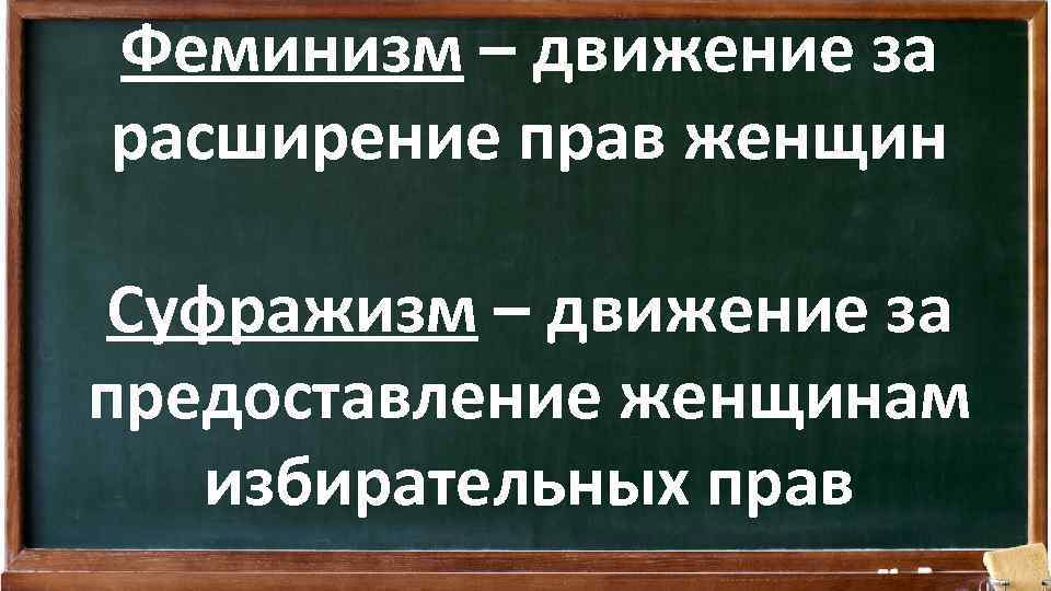 Феминизм – движение за расширение прав женщин Суфражизм – движение за предоставление женщинам избирательных