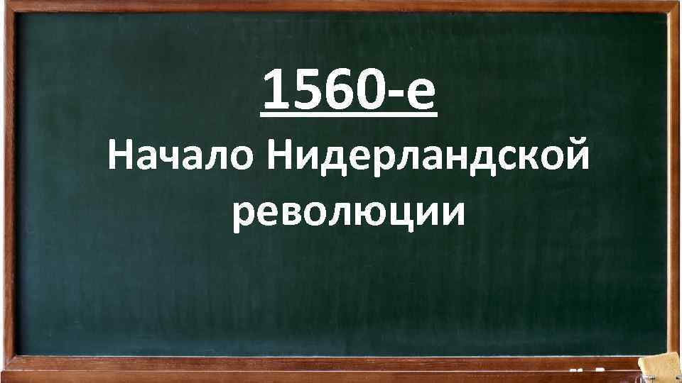 1560 -е Начало Нидерландской революции 